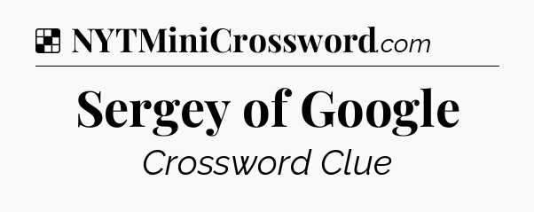 Solution: Sergey of Google - NYT Crossword