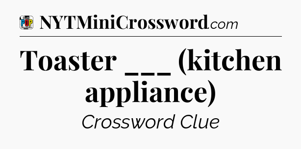 Toaster ___ (kitchen appliance) Crossword Clue
