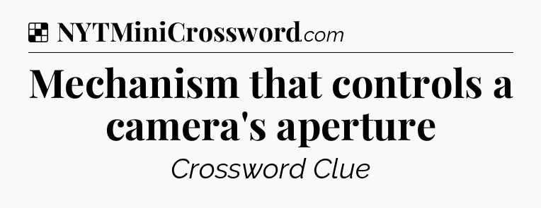 Solution: Mechanism that controls a camera's aperture - NYT Crossword