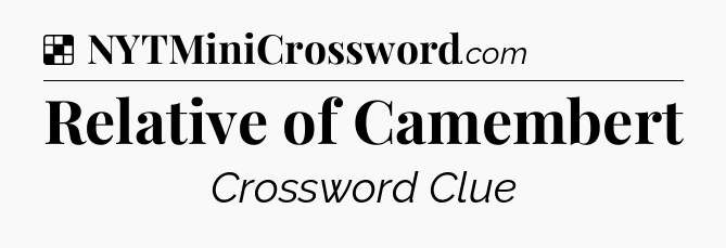 Solution: Relative of Camembert - NYT Crossword