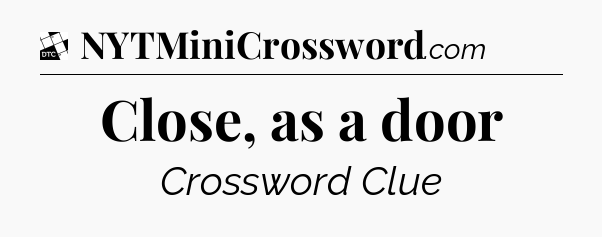 Close, as a door - Daily Themed Classic Crossword