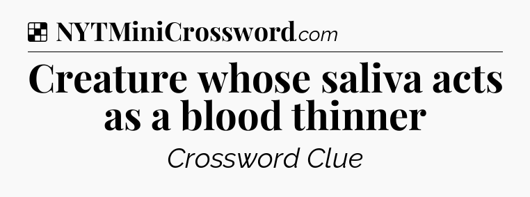 Solution: Creature whose saliva acts as a blood thinner - NYT Crossword