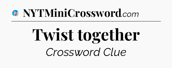 Twist together Crossword Clue
