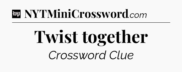 Twist together Crossword Clue