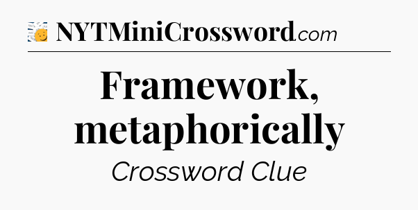 Framework, metaphorically - 7 Little Words