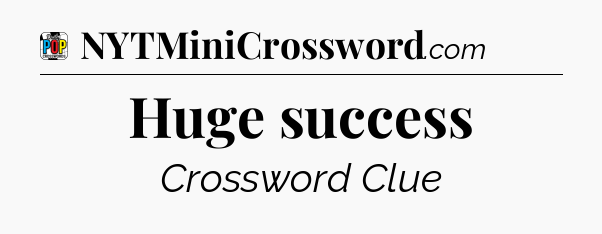 Huge success Crossword Clue