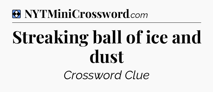 Solution: Streaking ball of ice and dust - NYT Mini Crossword