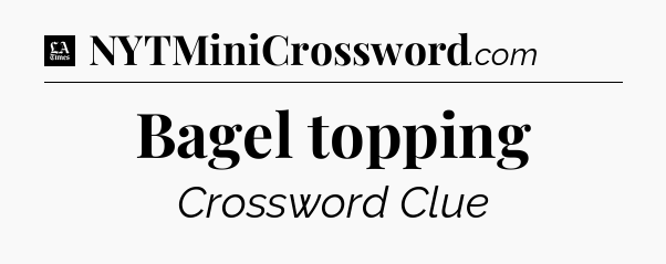Bagel topping - LA Times Crossword