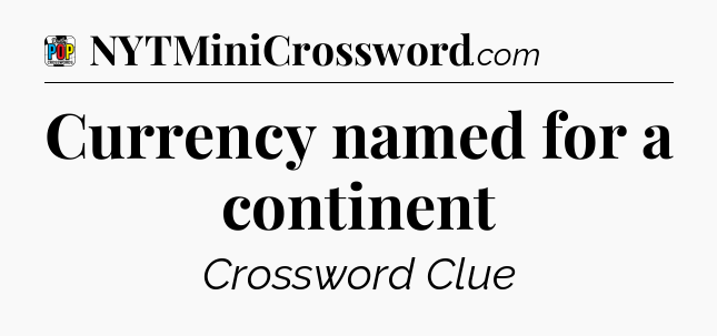 Currency named for a continent Crossword Clue