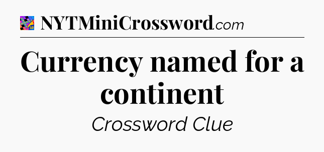 Currency named for a continent Crossword Clue