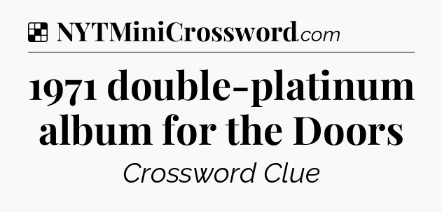 Solution: 1971 double-platinum album for the Doors - NYT Crossword