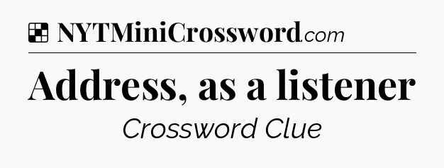 Solution: Address, as a listener - NYT Crossword