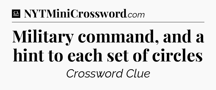 Military command, and a hint to each set of circles - LA Times Crossword