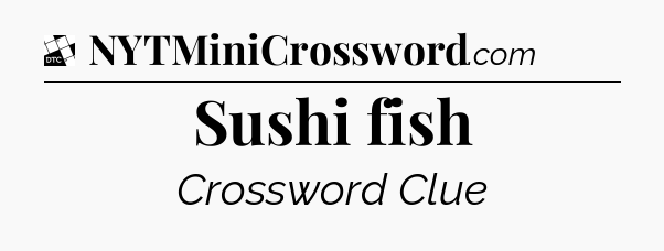 Sushi fish - Daily Themed Mini Crossword