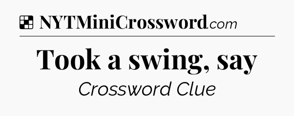 Solution: Took a swing, say - NYT Crossword