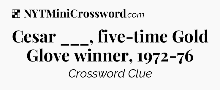 Solution: Cesar ___, five-time Gold Glove winner, 1972-76 - NYT Crossword
