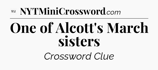 One of Alcott's March sisters - WSJ Crossword