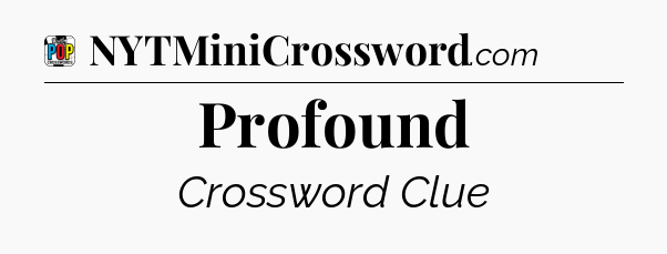 Profound Crossword Clue