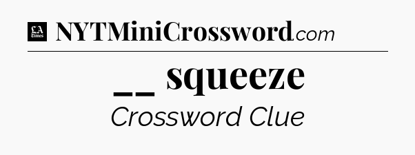 __ squeeze - LA Times Crossword