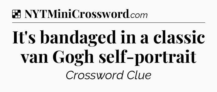 Solution: It's bandaged in a classic van Gogh self-portrait - NYT Crossword