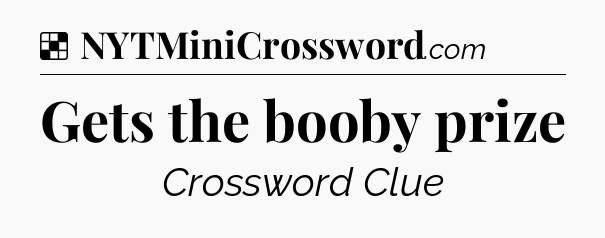 Solution: Gets the booby prize - NYT Crossword