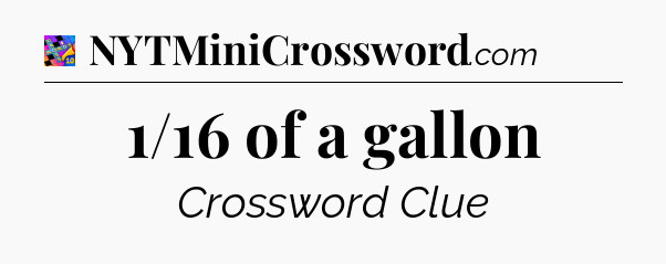 1/16 of a gallon Crossword Clue