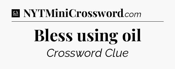 Bless using oil - LA Times Crossword
