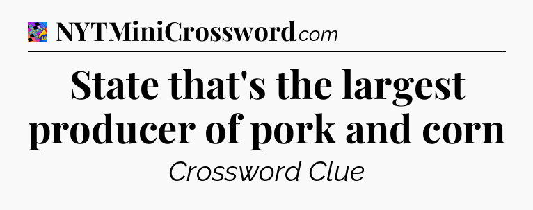 State that's the largest producer of pork and corn Crossword Clue