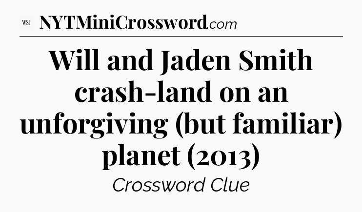 Will and Jaden Smith crash-land on an unforgiving (but familiar) planet (2013) - WSJ Crossword