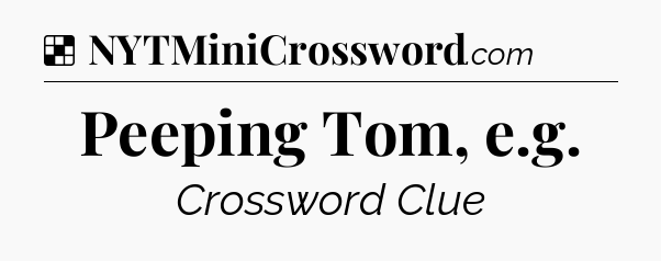 Solution: Peeping Tom, e.g - NYT Crossword