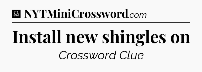 Install new shingles on - LA Times Crossword
