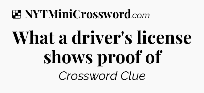Solution: What a driver's license shows proof of - NYT Crossword