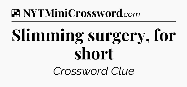 Solution: Slimming surgery, for short - NYT Crossword