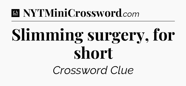 Slimming surgery, for short - LA Times Crossword
