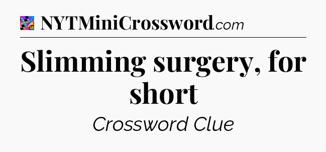 Slimming surgery, for short Crossword Clue