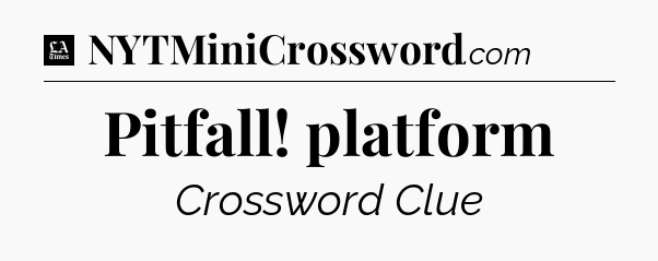 Pitfall! platform - LA Times Crossword