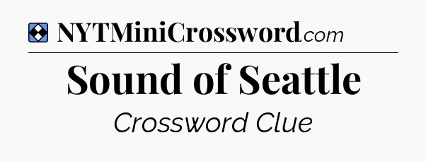 Solution: Sound of Seattle - NYT Mini Crossword