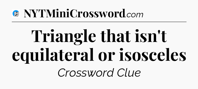 Triangle that isn't equilateral or isosceles Crossword Clue