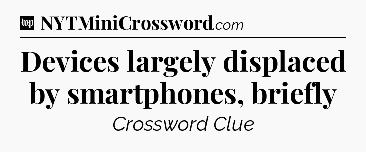 Devices largely displaced by smartphones, briefly Crossword Clue