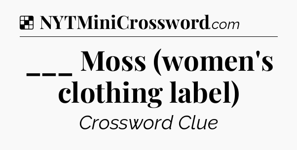 Solution: ___ Moss (women's clothing label) - NYT Crossword