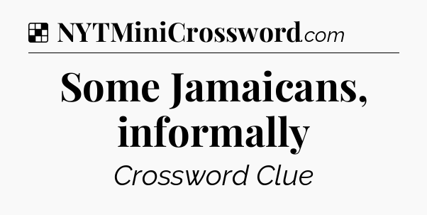 Solution: Some Jamaicans, informally - NYT Crossword
