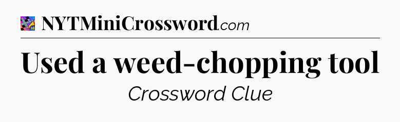 Used a weed-chopping tool Crossword Clue