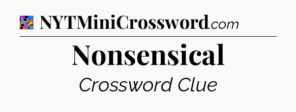 Nonsensical Crossword Clue