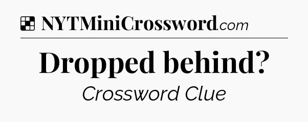 Solution: Dropped behind - NYT Crossword