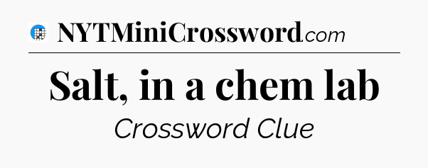 Salt, in a chem lab Crossword Clue