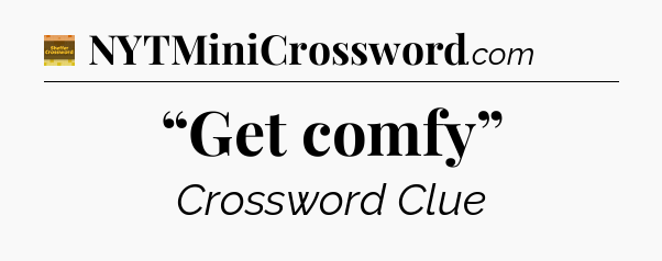 “Get comfy” - Eugene Sheffer Crossword