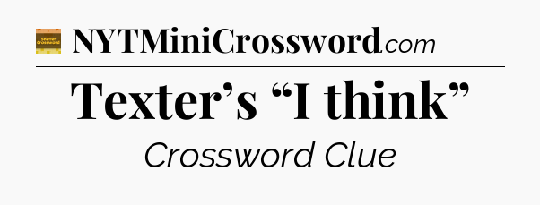 Texter’s “I think” crossword clue Eugene Sheffer