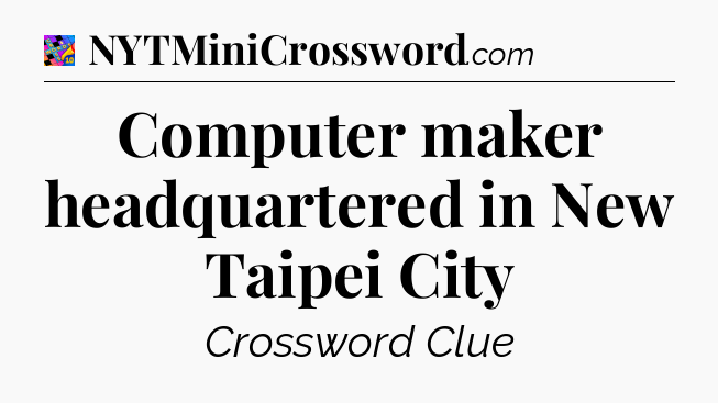 Computer maker headquartered in New Taipei City Crossword Clue