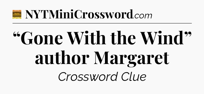 “Gone With the Wind” author Margaret - Eugene Sheffer Crossword
