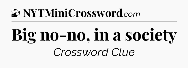 Big no-no, in a society - Daily Themed Classic Crossword